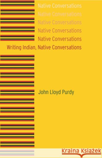 Writing Indian, Native Conversations John Lloyd Purdy 9780803222878 University of Nebraska Press