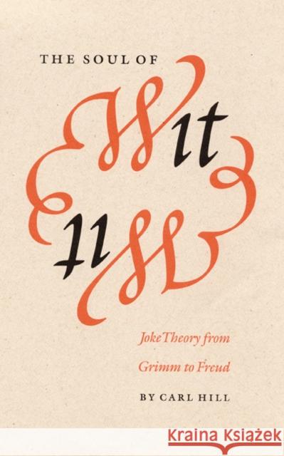 The Soul of Wit: Joke Theory from Grimm to Freud Carl Hill 9780803223691 University of Nebraska Press