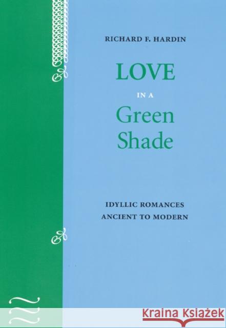 Love in a Green Shade: Idyllic Romances Ancient to Modern Richard F. Hardin 9780803223943