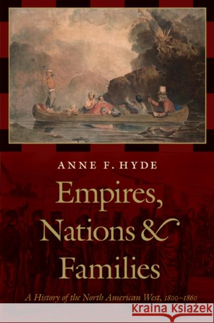 Empires, Nations, and Families: A History of the North American West, 1800-1860 Hyde, Anne F. 9780803224056