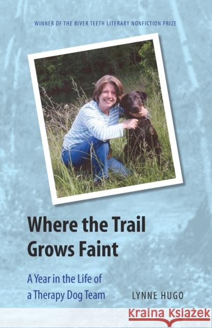 Where the Trail Grows Faint: A Year in the Life of a Therapy Dog Team Hugo, Lynne 9780803224513 Bison Books
