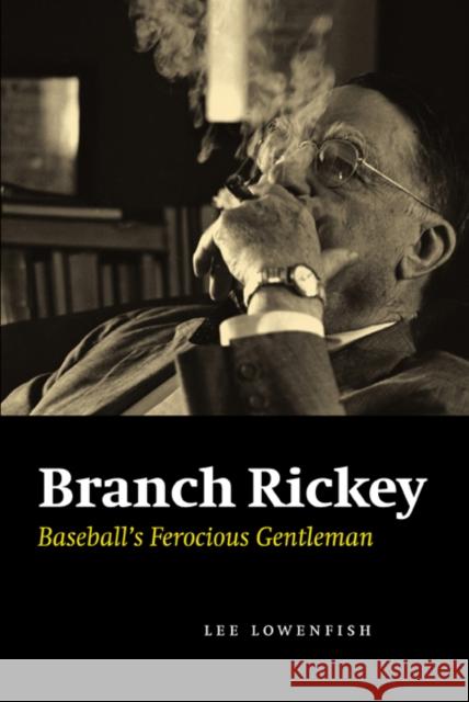 Branch Rickey: Baseball's Ferocious Gentleman Lowenfish, Lee 9780803224537 Bison Books