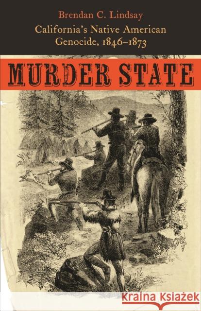 Murder State: California's Native American Genocide, 1846-1873 Lindsay, Brendan C. 9780803224803 University of Nebraska Press