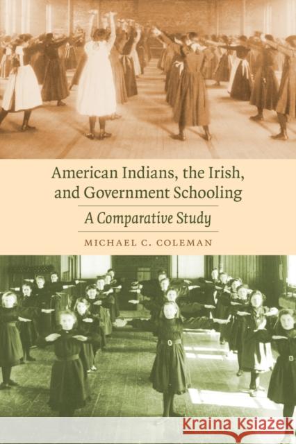 American Indians, the Irish, and Government Schooling: A Comparative Study Coleman, Michael C. 9780803224858 UNIVERSITY OF NEBRASKA PRESS