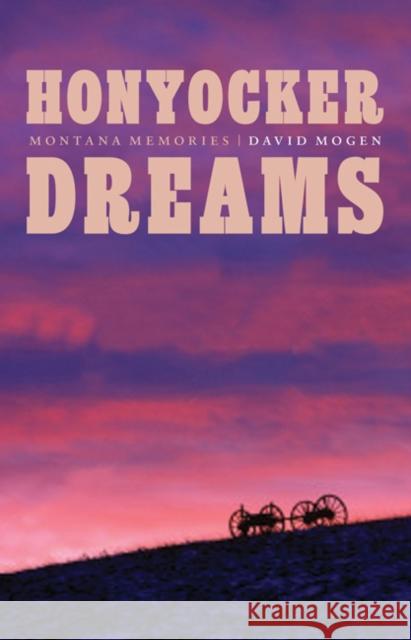 Honyocker Dreams: Montana Memories Mogen, David 9780803225183 University of Nebraska Press