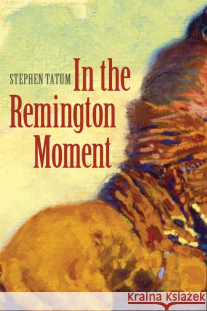 In the Remington Moment Stephen Tatum 9780803225282