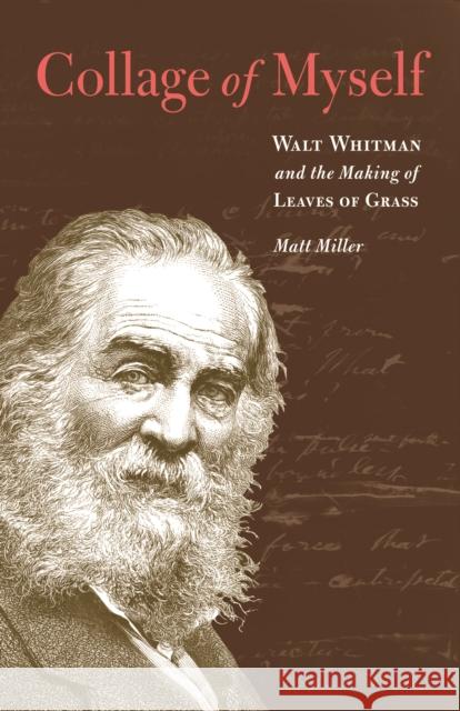 Collage of Myself: Walt Whitman and the Making of Leaves of Grass Miller, Matt 9780803225343