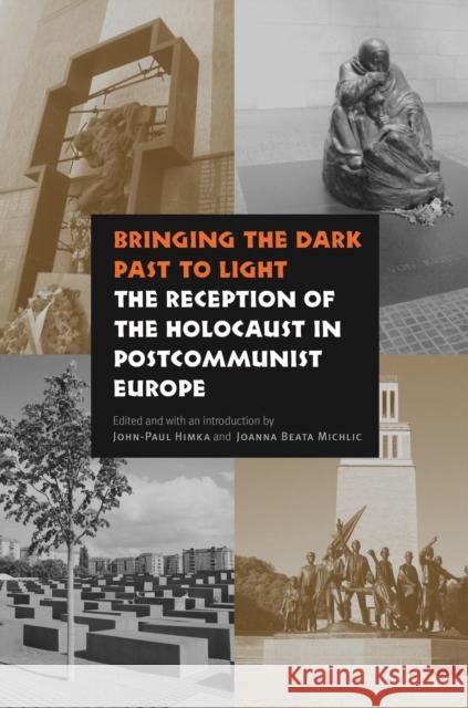 Bringing the Dark Past to Light: The Reception of the Holocaust in Postcommunist Europe Himka, John-Paul 9780803225442 0