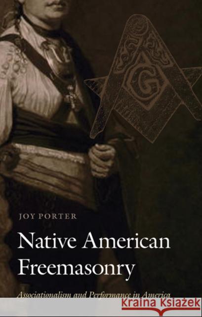 Native American Freemasonry: Associationalism and Performance in America Porter, Joy 9780803225473 0