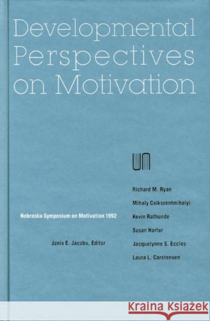 Nebraska Symposium on Motivation, 1992, Volume 40: Developmental Perspectives on Motivation Nebraska Symposium 9780803225756