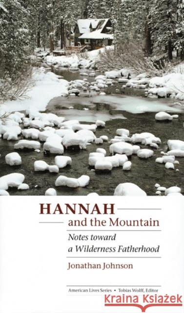 Hannah and the Mountain: Notes Toward a Wilderness Fatherhood Jonathan Johnson 9780803226012 University of Nebraska Press