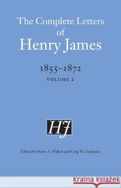 The Complete Letters of Henry James, 1855-1872 Henry James Pierre A. Walker Greg W. Zacharias 9780803226074