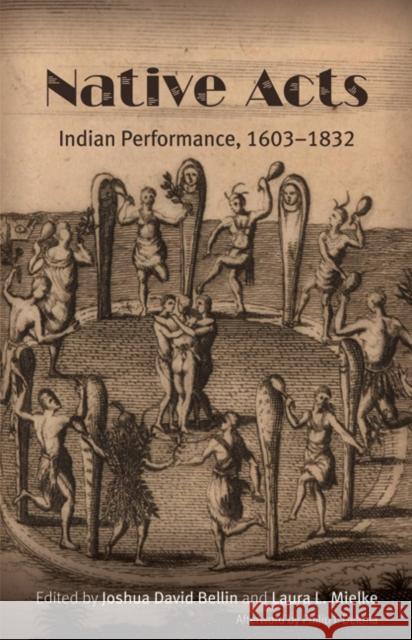 Native Acts: Indian Performance, 1603-1832 Bellin, Joshua David 9780803226326
