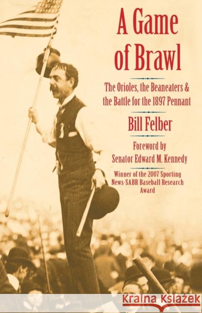 A Game of Brawl: The Orioles, the Beaneaters, and the Battle for the 1897 Pennant Felber, Bill 9780803226364