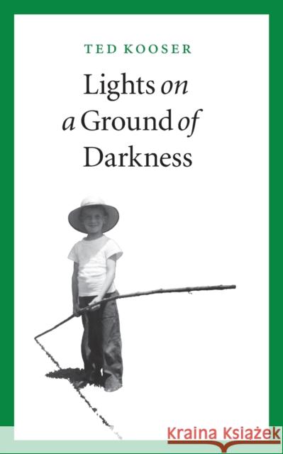 Lights on a Ground of Darkness: An Evocation of a Place and Time Kooser, Ted 9780803226425 Bison Books