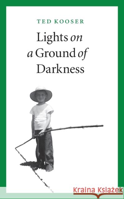 Lights on a Ground of Darkness: An Evocation of a Place and Time Kooser, Ted 9780803226425