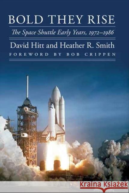 Bold They Rise: The Space Shuttle Early Years, 1972-1986 Hitt, David 9780803226487