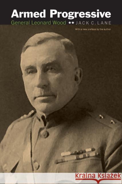 Armed Progressive: General Leonard Wood Lane, Jack C. 9780803226586 Bison Books