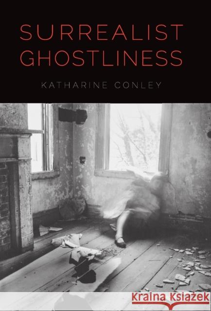 Surrealist Ghostliness Katharine Conley 9780803226593