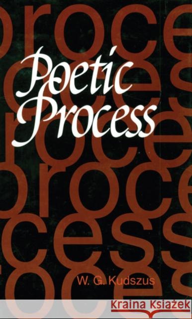 Poetic Process W. G. Kudszus Winfried Kudszus 9780803227279 University of Nebraska Press