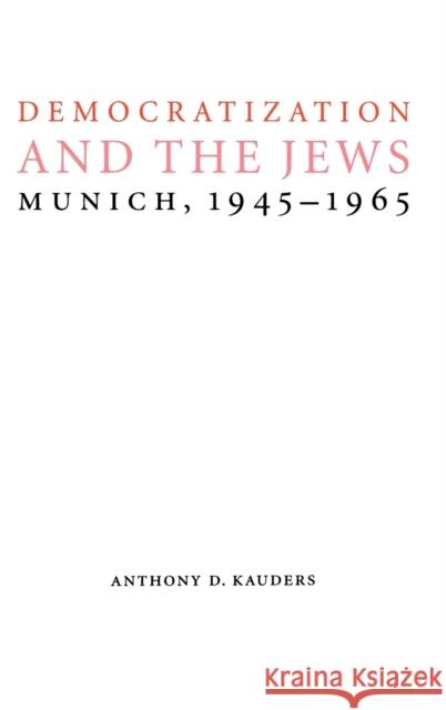 Democratization and the Jews: Munich, 1945-1965 Kauders, Anthony D. 9780803227637 University of Nebraska Press