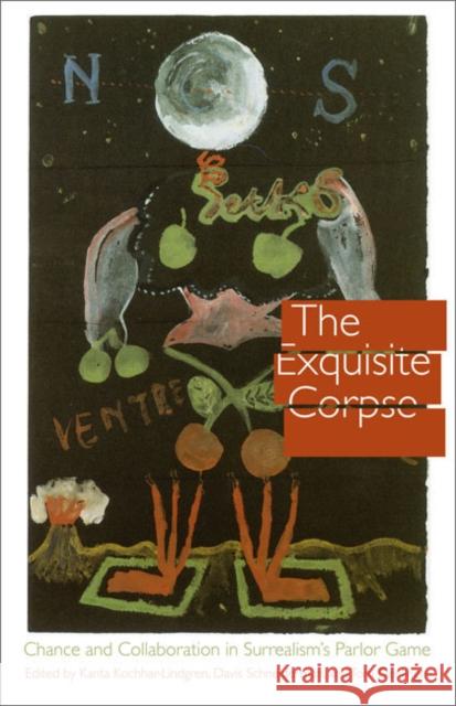 The Exquisite Corpse: Chance and Collaboration in Surrealism's Parlor Game Kanta Kochhar-Lindgren Davis Schneiderman Tom Denlinger 9780803227811