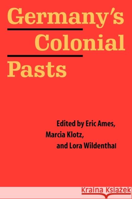 Germany's Colonial Pasts Eric Ames Marcia Klotz Lora Wildenthal 9780803227835 University of Nebraska Press