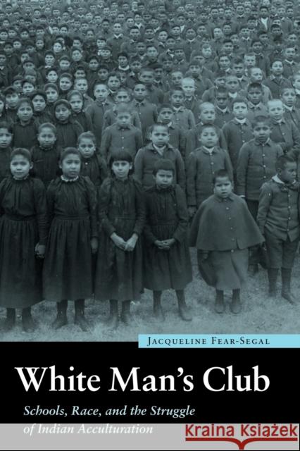 White Man's Club: Schools, Race, and the Struggle of Indian Accultur Fear-Segal, Jacqueline 9780803227880 University of Nebraska Press