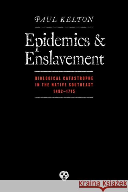 Epidemics and Enslavement: Biological Catastrophe in the Native Southeast, 14 Kelton, Paul 9780803227910