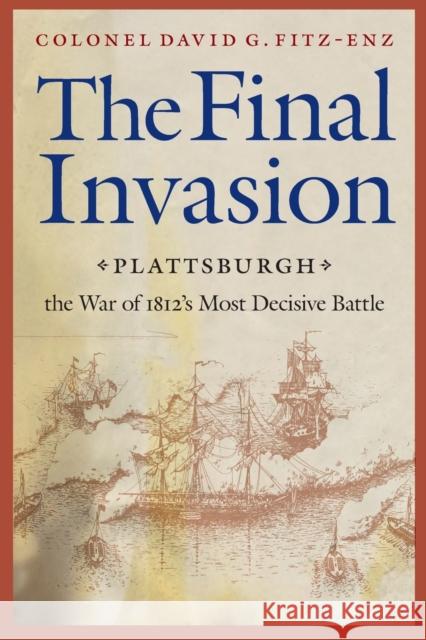 Final Invasion: Plattsburgh, the War of 1812's Most Decisive Battle Fitz-Enz, David G. 9780803227941