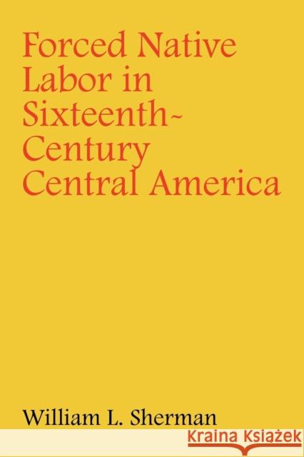 Forced Native Labor in Sixteenth-Century Central America William Sherman 9780803228009