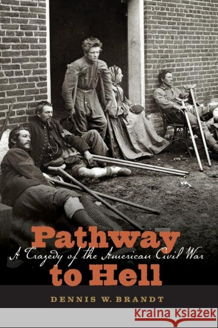 Pathway to Hell: A Tragedy of the American Civil War Brandt, Dennis W. 9780803228245 Bison Books