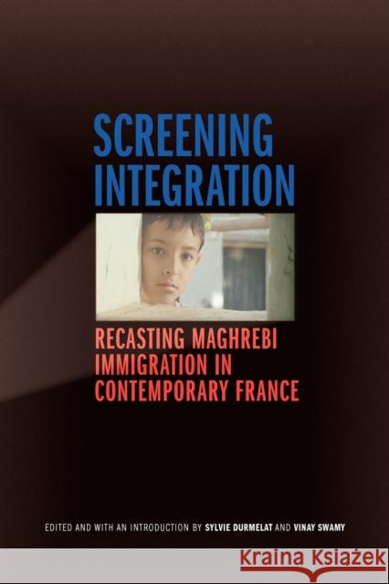 Screening Integration: Recasting Maghrebi Immigration in Contemporary France Durmelat, Sylvie 9780803228252 0