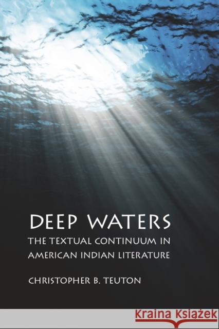 Deep Waters: The Textual Continuum in American Indian Literature Teuton, Christopher B. 9780803228498 University of Nebraska Press