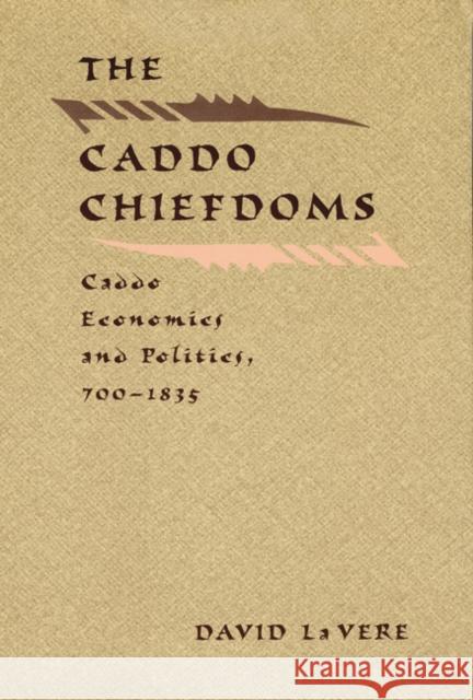 The Caddo Chiefdoms: Caddo Economics and Politics, 700-1835 La Vere, David 9780803229273 University of Nebraska Press