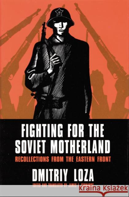 Fighting for the Soviet Motherland: Recollections from the Eastern Front: Hero of the Soviet Union Loza, Dmitriy 9780803229297 University of Nebraska Press