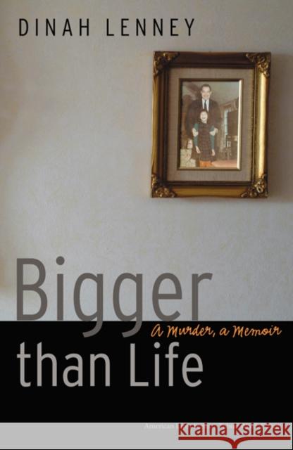 Bigger Than Life: A Murder, a Memoir Dinah Lenney 9780803229761 University of Nebraska Press