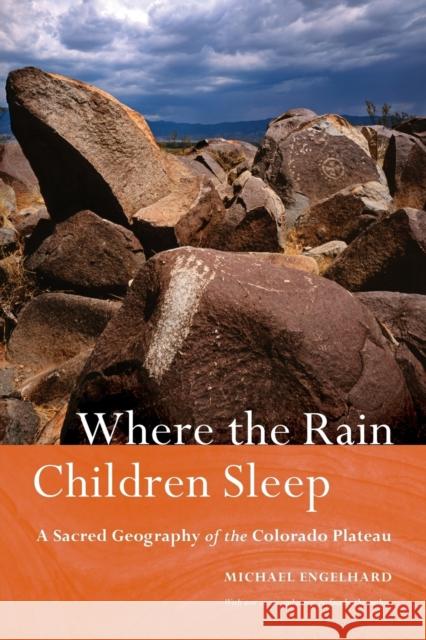 Where the Rain Children Sleep: A Sacred Geography of the Colorado Plateau Engelhard, Michael 9780803229907 Bison Books