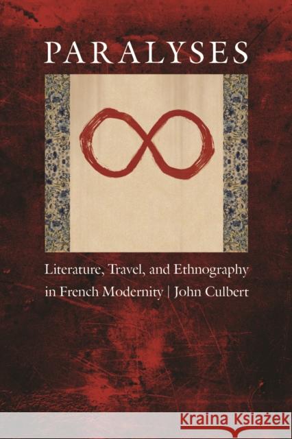 Paralyses: Literature, Travel, and Ethnography in French Modernity Culbert, John 9780803229914