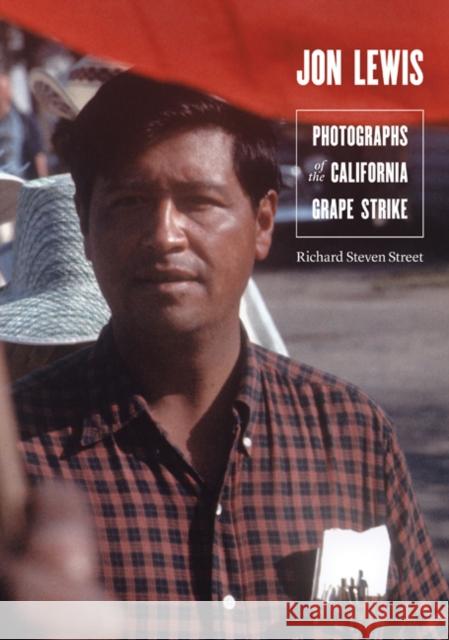 Jon Lewis: Photographs of the California Grape Strike Richard Steven Street 9780803230484 University of Nebraska Press