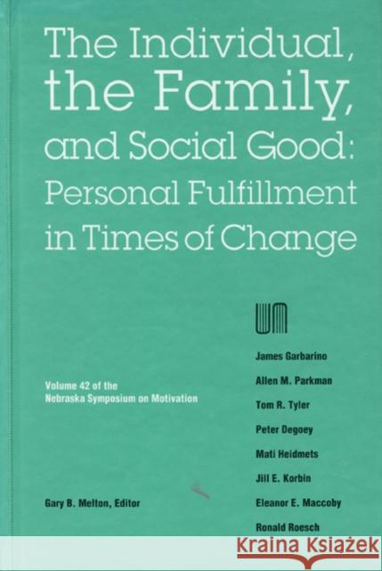 Nebraska Symposium on Motivation, 1994, Volume 42: The Individual, the Family, and Social Good: Personal Fulfillment in Times of Change Gary B. Melton 9780803231856
