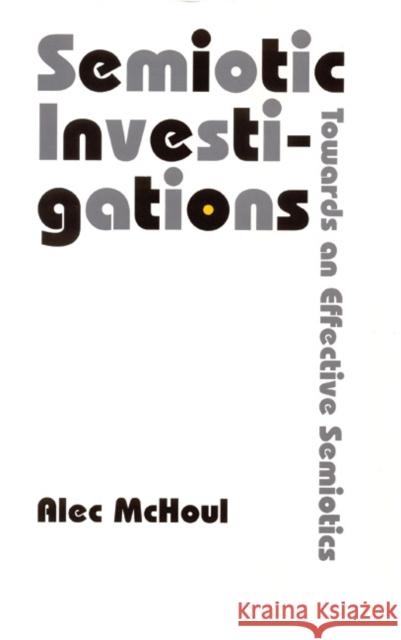 Semiotic Investigations: Towards an Effective Semiotics Alec McHoul A. W. McHoul 9780803231917 University of Nebraska Press