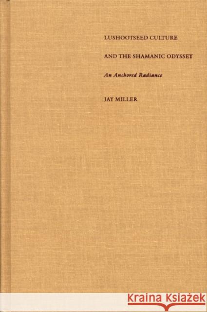 Lushootseed Culture and the Shamanic Odyssey: An Anchored Radiance Jay Miller 9780803232006 University of Nebraska Press