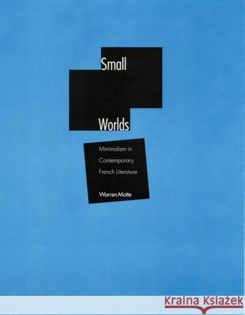 Small Worlds: Minimalism in Contemporary French Literature Warren Motte 9780803232020 University of Nebraska Press