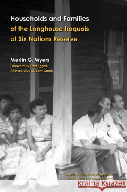 Households and Families of the Longhouse Iroquois at Six Nations Reserve Merlin G. Myers Fred Eggan M. Sam Cronk 9780803232259 University of Nebraska Press