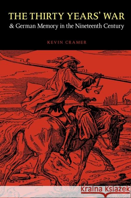 The Thirty Years' War and German Memory in the Nineteenth Century Kevin Cramer 9780803232693