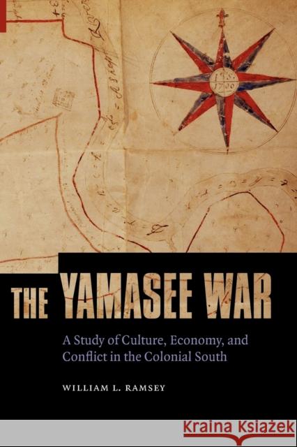 The Yamasee War: A Study of Culture, Economy, and Conflict in the Colonial South Ramsey, William L. 9780803232808 University of Nebraska Press