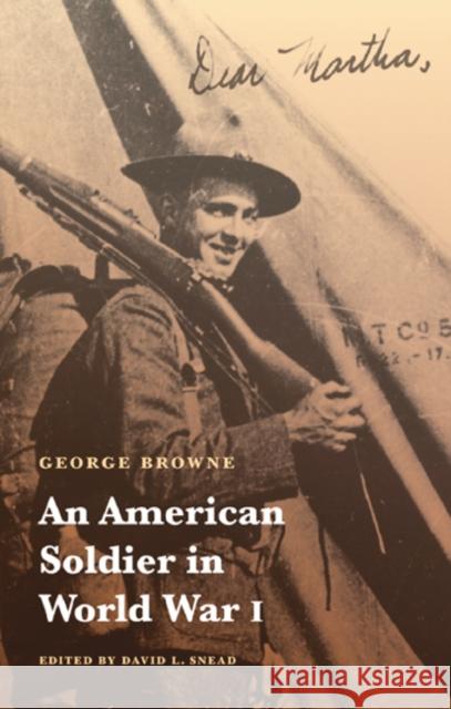 An American Soldier in World War I George Browne David L. Snead 9780803232815 University of Nebraska Press