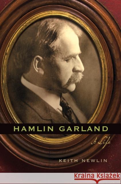 Hamlin Garland: A Life Newlin, Keith 9780803233478