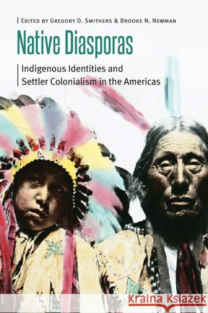 Native Diasporas: Indigenous Identities and Settler Colonialism in the Americas Smithers, Gregory D. 9780803233638